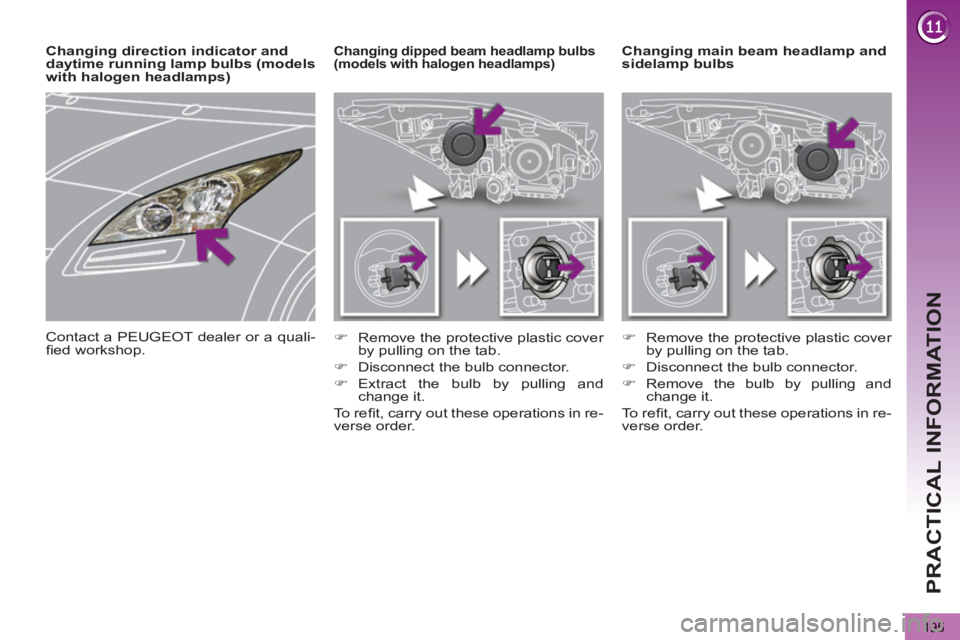 PEUGEOT 5008 2012  Owners Manual PRACTICAL INFORMATION
195
   
 
 
 
 
 
 
 
Changing main beam headlamp and 
sidelamp bulbs    
 
 
 
 
 
 
Changing dipped beam headlamp bulbs 
(models with halogen headlamps) 
   
 
�) 
  Remove the
