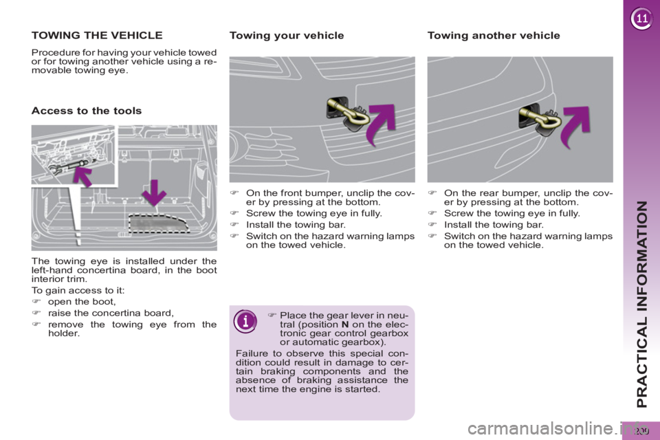 PEUGEOT 5008 2012 Owners Manual PRACTICAL INFORMATION
209
TOWING THE VEHICLE
Procedure for having your vehicle towed
or for towing another vehicle using a re-
movable towing eye.
Access to the tools
Towing your PEUGEOT 5008 2012 Owners Manual PRACTICAL INFORMATION
209
TOWING THE VEHICLE
Procedure for having your vehicle towed
or for towing another vehicle using a re-
movable towing eye.
Access to the tools
Towing your