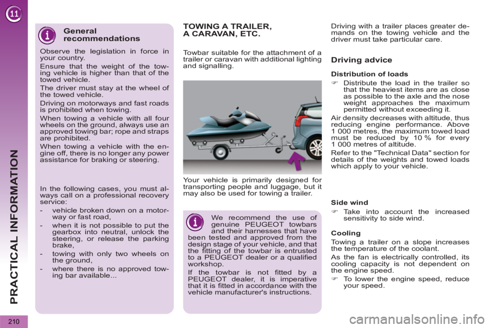 PEUGEOT 5008 2012 Owners Manual PRACTICAL INFORMATION
210
TOWING A TRAILER, A CARAVAN, ETC.
Your vehicle is primarily designed for
transporting people and luggage, but it
may also be used for towing a trailer.
Driving advic PEUGEOT 5008 2012 Owners Manual PRACTICAL INFORMATION
210
TOWING A TRAILER, A CARAVAN, ETC.
Your vehicle is primarily designed for
transporting people and luggage, but it
may also be used for towing a trailer.
Driving advic