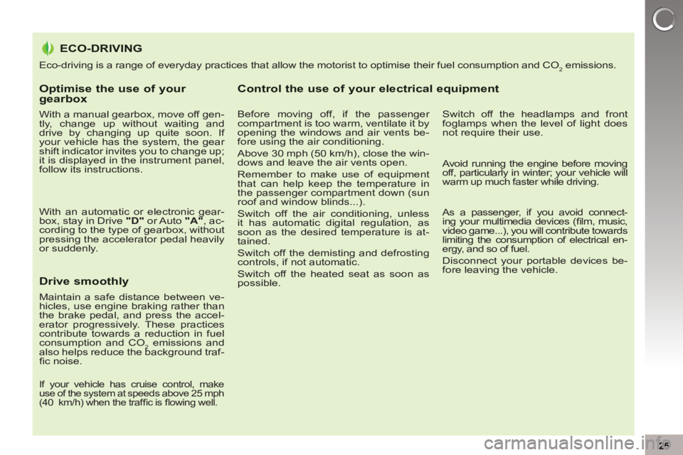 PEUGEOT 5008 2012 Owners Manual Optimise the use of your gearbox 
   
With a manual gearbox, move off gen-
tly, change up without waiting and 
drive by changing up quite soon. If 
your vehicle has the system, the gear 
shift indicat