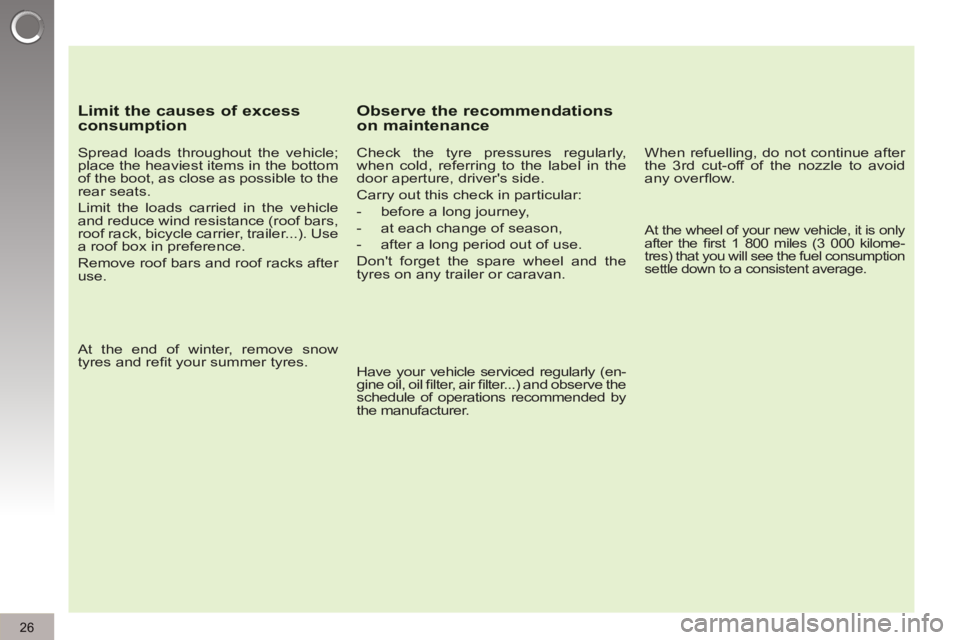 PEUGEOT 5008 2012  Owners Manual    
Limit the causes of excess consumption
 
 
Spread loads throughout the vehicle; 
place the heaviest items in the bottom 
of the boot, as close as possible to the 
rear seats. 
  Limit the loads ca