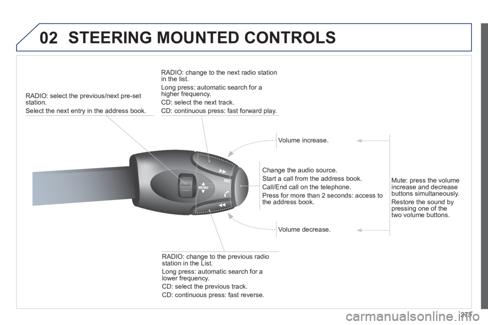 PEUGEOT 5008 2012 Owners Manual 273
02 STEERING MOUNTED CONTROLS
RADIO: select the previous/next pre-set station.
Select the next entr
y in the address book.
RADI
O: change to the next radio station in the list.
Lon
g press PEUGEOT 5008 2012 Owners Manual 273
02 STEERING MOUNTED CONTROLS
RADIO: select the previous/next pre-set station.
Select the next entr
y in the address book.
RADI
O: change to the next radio station in the list.
Lon
g press