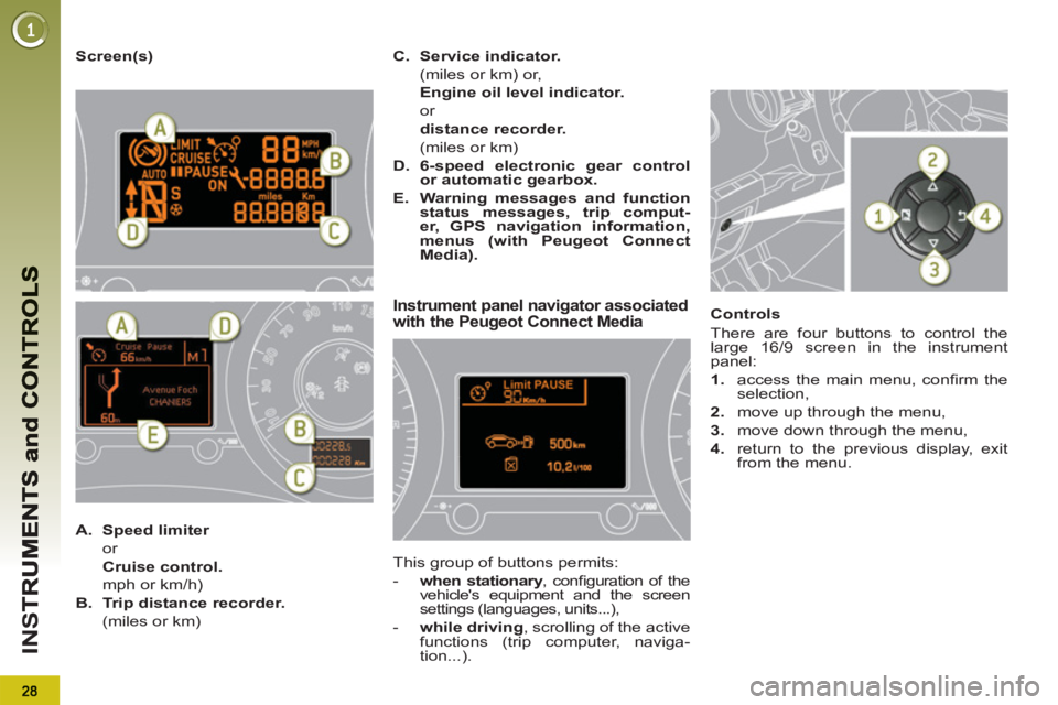 PEUGEOT 5008 2012 Owners Manual IN
S
   
Screen(s) 
Instrument panel navigator associatedwith the Peugeot Connect Media 
 
This group of buttons permits: 
   
 
-   when stationary 
, conﬁ guration of the 
vehicles equipment and 
