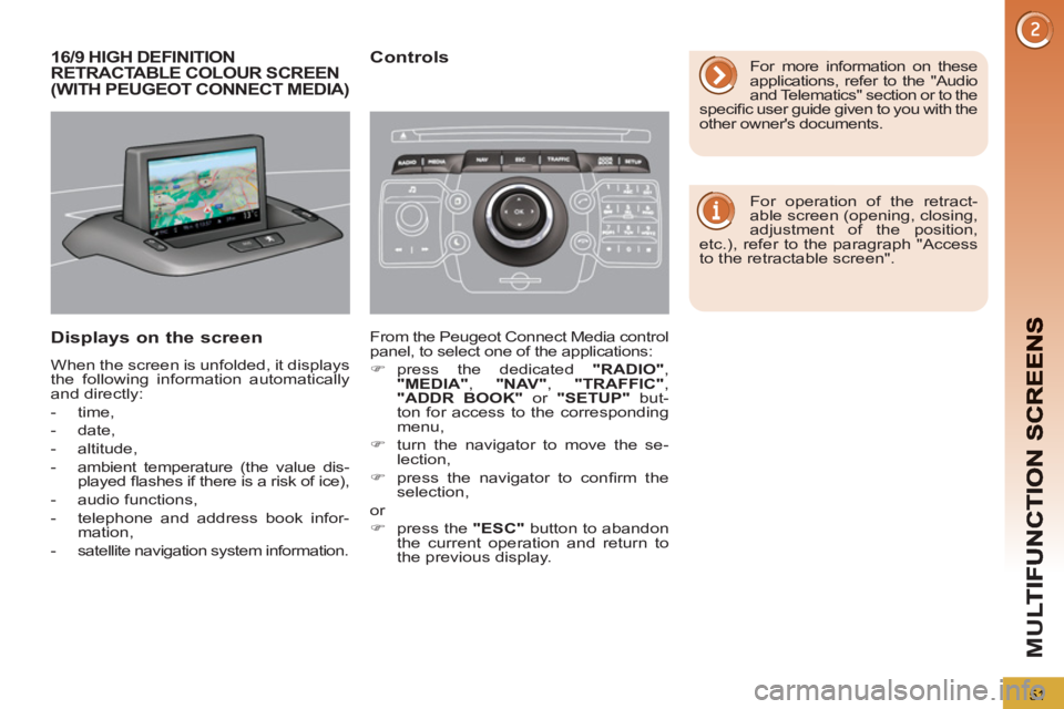 PEUGEOT 5008 2012 Workshop Manual M
U
51
16/9 HIGH DEFINITION RETRACTABLE COLOUR SCREEN(WITH PEUGEOT CONNECT MEDIA)
Displays on the screen
  When the screen is unfolded, it displays 
the following information automatically 
and direct