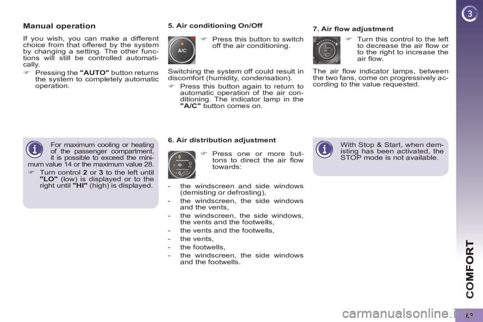 PEUGEOT 5008 2012 Repair Manual CO
63
Manual operation 
  If you wish, you can make a different 
choice from that offered by the system 
by changing a setting. The other func-
tions will still be controlled automati-
cally. 
   
 
�