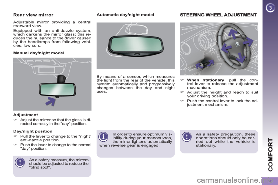 PEUGEOT 5008 2012 Manual PDF CO
75
   
Adjustment 
 
 
 
�) 
 Adjust the mirror so that the glass is di-
rected correctly in the "day" position.  
 
   
As a safety measure, the mirrors 
should be adjusted to reduce the 
"blind s