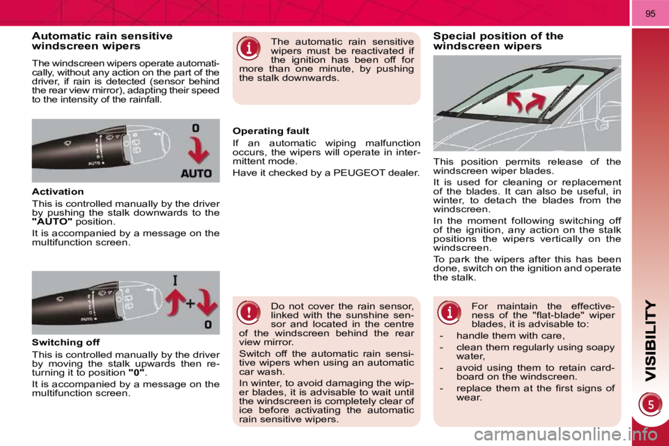 PEUGEOT 5008 2010  Owners Manual 95
Special position of the windscreen wipers Automatic rain sensitive windscreen wipers 
 The windscreen wipers operate automati- 
cally, without any action on the part of the 
driver,  if  rain  is  