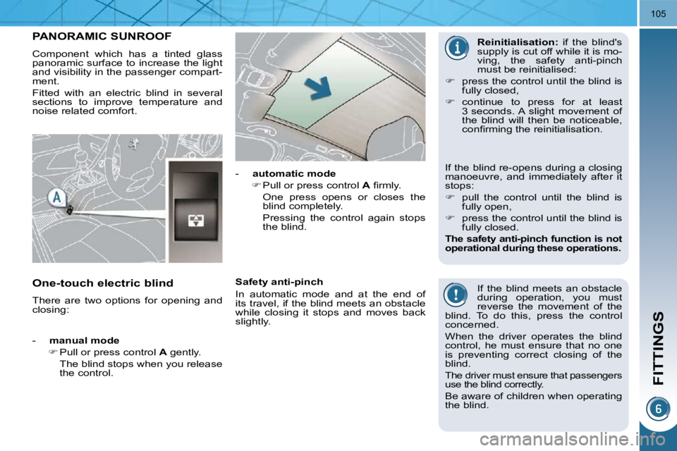 PEUGEOT 5008 2010  Owners Manual FITTINGS
105
PANORAMIC SUNROOF 
 Component  which  has  a  tinted  glass  
panoramic  surface to increase  the light 
and visibility in the passenger compart-
ment.  
 Fitted  with  an  electric  blin