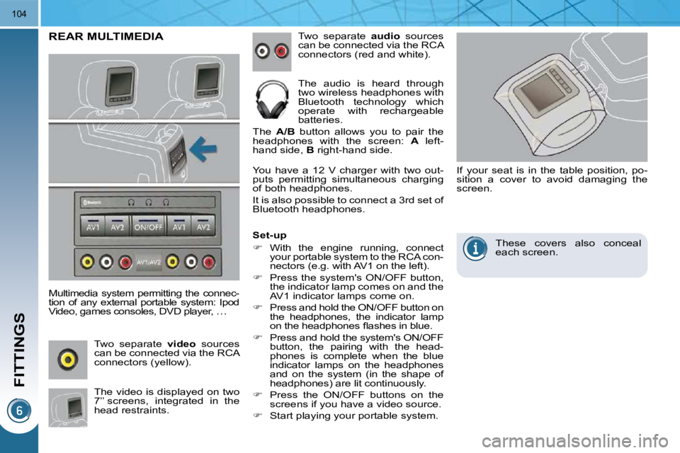 PEUGEOT 5008 2010  Owners Manual FITTINGS
104
REAR MULTIMEDIA 
  Multimedia system permitting the connec- 
tion  of  any  external  portable  system:  Ipod 
Video, games consoles, DVD player, …  Two  separate   
audio   sources 
ca