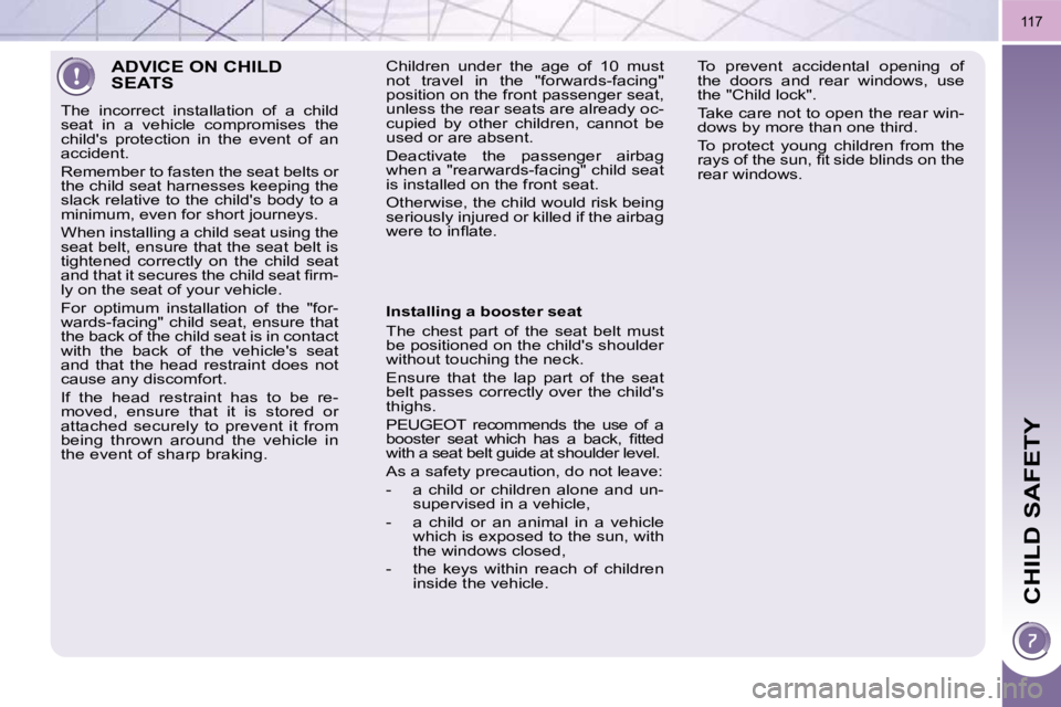PEUGEOT 5008 2010  Owners Manual CHILD SAFETY
117
 ADVICE ON CHILD SEATS 
 The  incorrect  installation  of  a  child  
seat  in  a  vehicle  compromises  the 
childs  protection  in  the  event  of  an 
accident.  
� �R�e�m�e�m�b�e