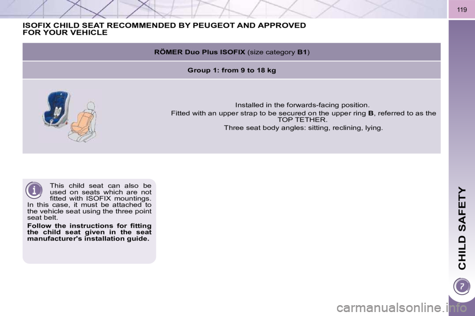 PEUGEOT 5008 2010  Owners Manual CHILD SAFETY
119
 This  child  seat  can  also  be  
used  on  seats  which  are  not 
�ﬁ� �t�t�e�d�  �w�i�t�h�  �I�S�O�F�I�X�  �m�o�u�n�t�i�n�g�s�.� 
In  this  case,  it  must  be  attached  to 
th