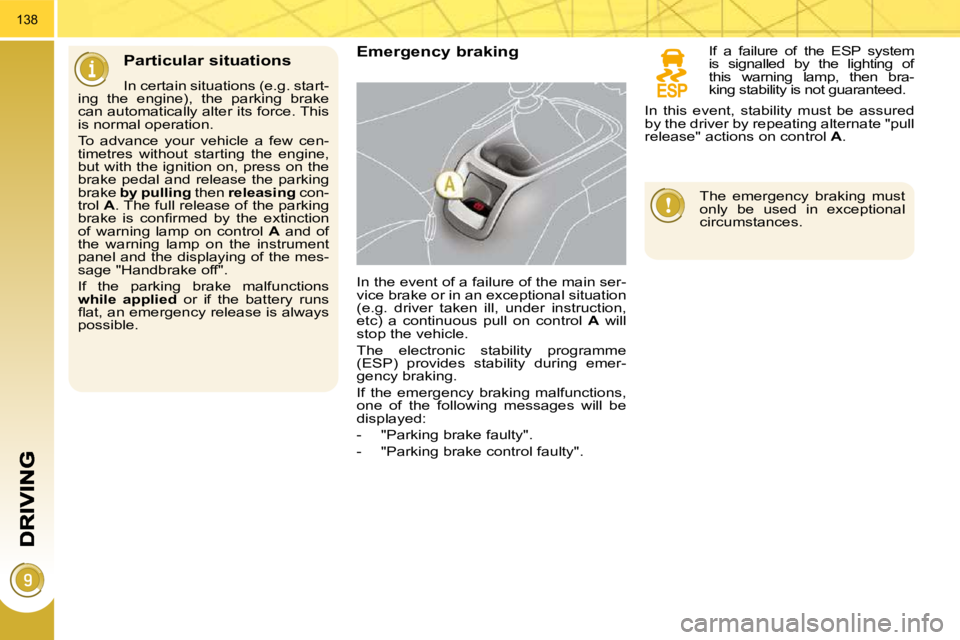 PEUGEOT 5008 2010  Owners Manual 138
  Particular situations   Emergency braking 
 In the event of a failure of the main ser- 
vice brake or in an exceptional situation 
(e.g.  driver  taken  ill,  under  instruction, 
etc)  a  conti