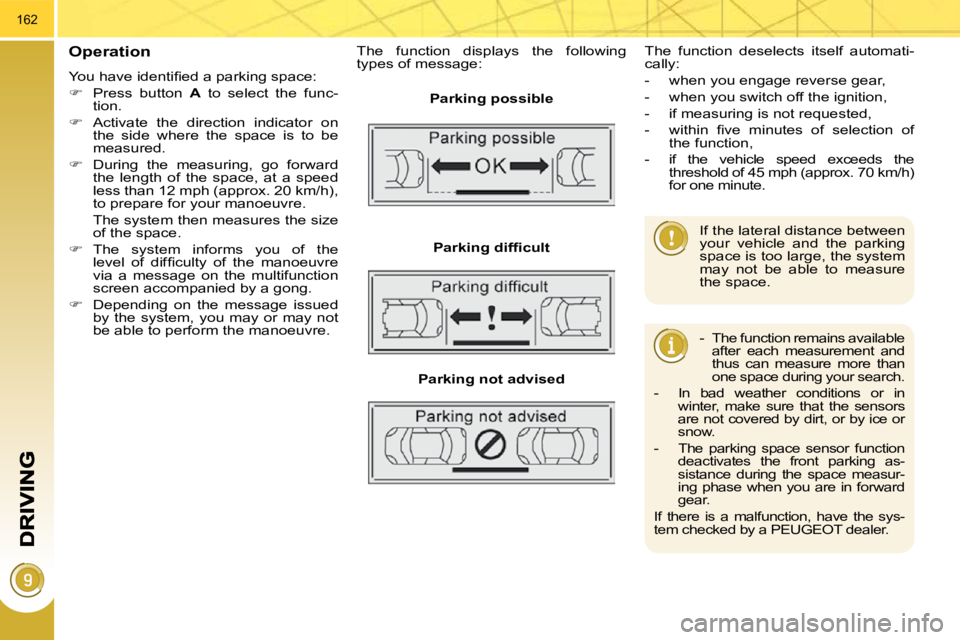 PEUGEOT 5008 2010  Owners Manual 162
  Operation 
� �Y�o�u� �h�a�v�e� �i�d�e�n�t�i�ﬁ� �e�d� �a� �p�a�r�k�i�n�g� �s�p�a�c�e�:�  
   
�    Press  button    A   to  select  the  func-
tion. 
  
�    Activate  the  direction  ind
