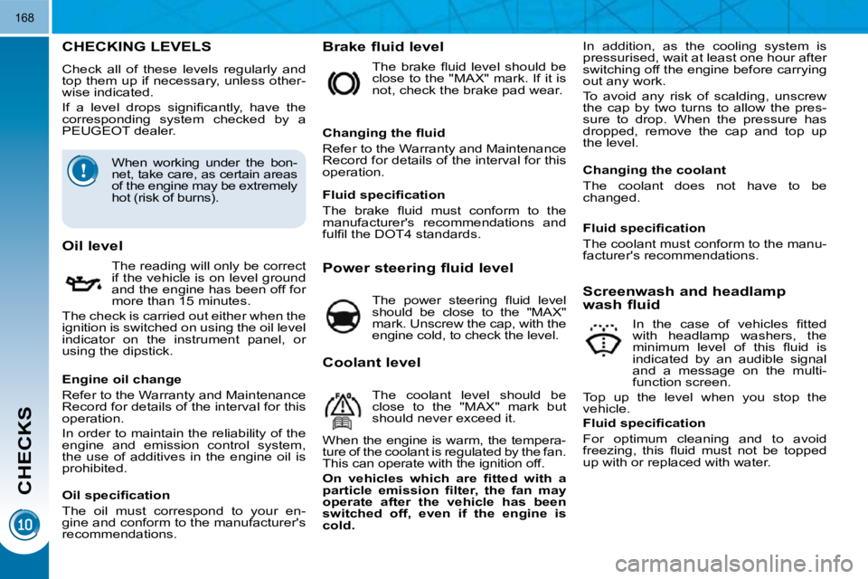 PEUGEOT 5008 2010  Owners Manual CHECKS
168
CHECKING LEVELS 
 Check  all  of  these  levels  regularly  and  
top them up if necessary, unless other-
wise indicated.  
� �I�f�  �a�  �l�e�v�e�l�  �d�r�o�p�s�  �s�i�g�n�i�ﬁ� �c�a�n�t�