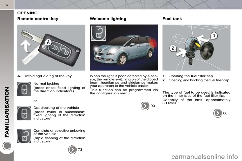 PEUGEOT 5008 2010  Owners Manual 6
 OPENING 
  Remote control key 
   
A.    Unfolding/Folding of the key.  
 Normal locking   
�(�p�r�e�s�s�  �o�n�c�e�;�  �ﬁ� �x�e�d�  �l�i�g�h�t�i�n�g�  �o�f�  
the direction indicators).  
 Deadl