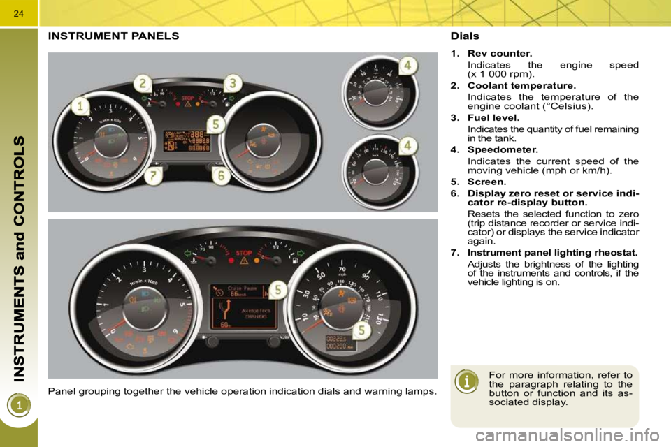 PEUGEOT 5008 2010 Owners Manual 24
INSTRUMENT PANELS 
 Panel grouping together the vehicle operation indication dials and warning lamps. 
  Dials 
   
1.     Rev counter.    
  Indicates  the  engine  speed  (x 1 000 rpm). 
  
2.   