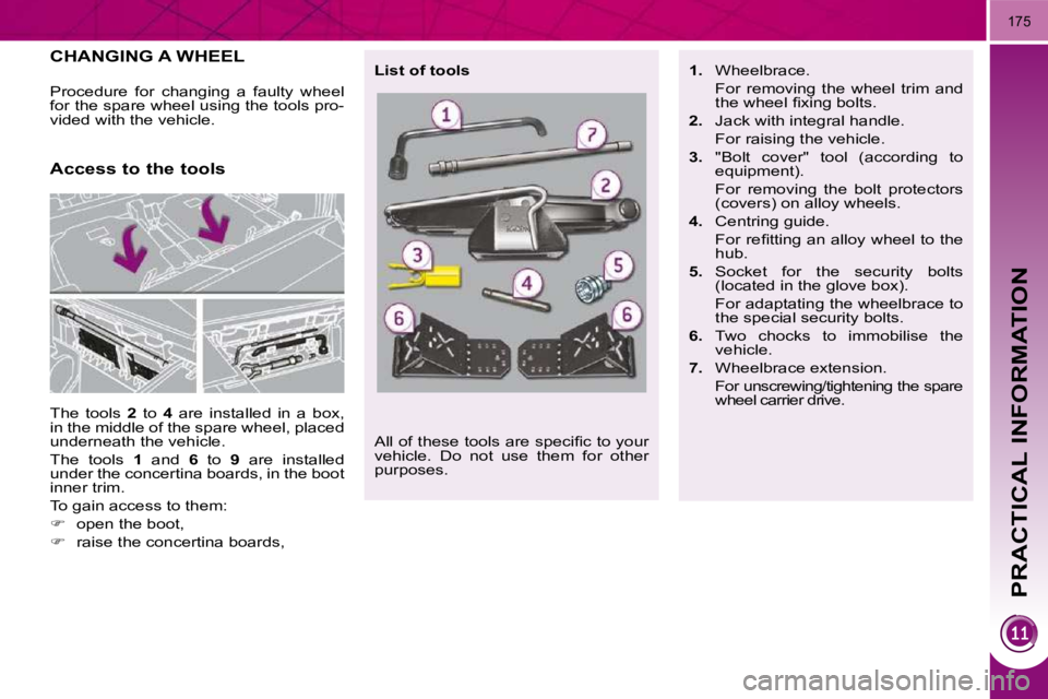 PEUGEOT 5008 2010  Owners Manual PRACTICAL INFORMATION
175
CHANGING A WHEEL 
 The  tools   2   to    4� �  �a�r�e�  �i�n�s�t�a�l�l�e�d�  �i�n�  �a�  �b�o�x�,� 
in the middle of the spare wheel, placed  
underneath the vehicle.  
 The