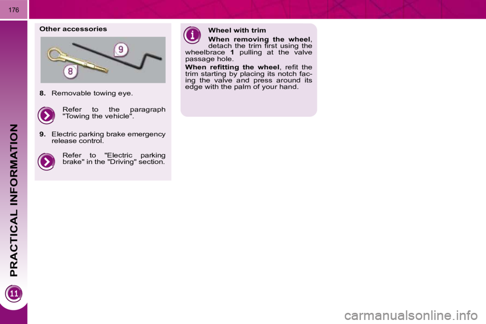 PEUGEOT 5008 2010  Owners Manual PRACTICAL INFORMATION
176
  Other accessories   Wheel with trim  
  
When  removing  the  wheel  , 
�d�e�t�a�c�h�  �t�h�e�  �t�r�i�m�  �ﬁ� �r�s�t�  �u�s�i�n�g�  �t�h�e� 
wheelbrace    1   pulling  a