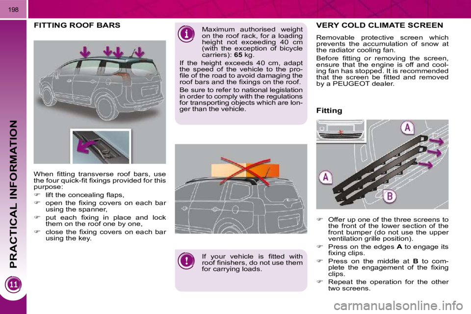 PEUGEOT 5008 2010  Owners Manual PRACTICAL INFORMATION
198
FITTING ROOF BARS � � �M�a�x�i�m�u�m�  �a�u�t�h�o�r�i�s�e�d�  �w�e�i�g�h�t�  
on the roof rack, for a loading 
�h�e�i�g�h�t�  �n�o�t�  �e�x�c�e�e�d�i�n�g�  �4�0�  �c�m� 
�(�w