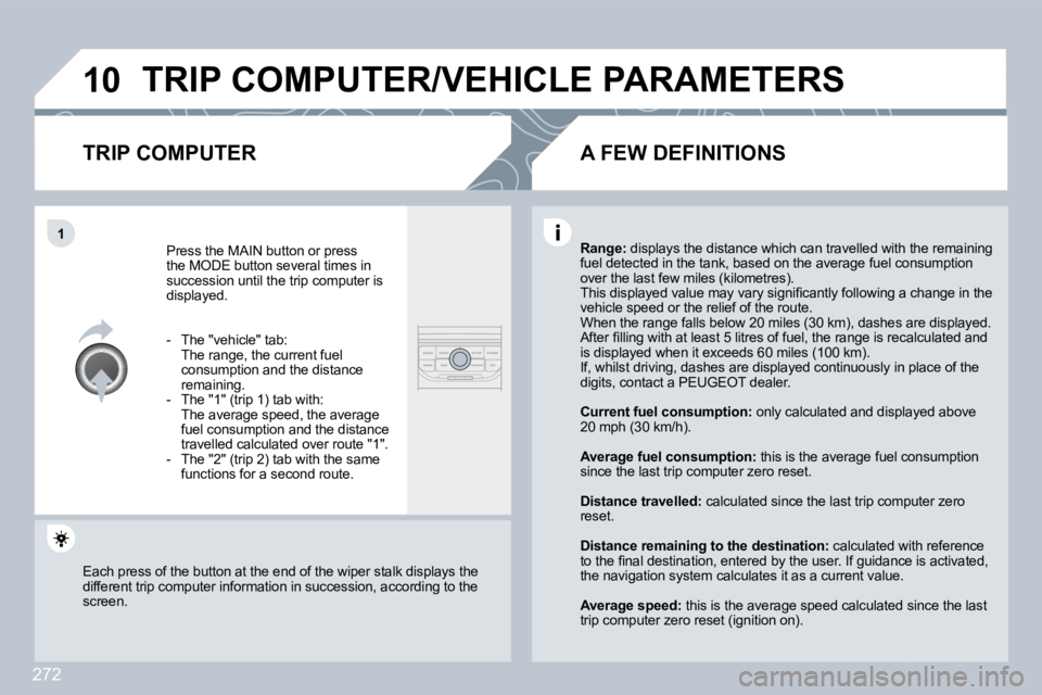 PEUGEOT 5008 2010  Owners Manual 272
�1�0
�1
� �T�R�I�P� �C�O�M�P�U�T�E�R�/�V�E�H�I�C�L�E� �P�A�R�A�M�E�T�E�R�S� 
� � �T�R�I�P� �C�O�M�P�U�T�E�R� 
 Press the MAIN button or press �t�h�e� �M�O�D�E� �b�u�t�t�o�n� �s�e�v�e�r�a�l� �t�i�m