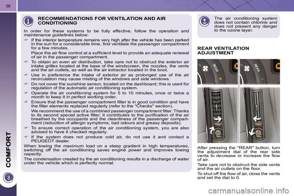 PEUGEOT 5008 2010  Owners Manual 56
RECOMMENDATIONS FOR VENTILATION AND AIR CONDITIONING 
REAR VENTILATION ADJUSTMENT 
 After  pressing  the  "REAR"  button,  turn  
the  adjustment  dial  of  the  rear  side 
�v�e�n�t�s�  �t�o�  �d�