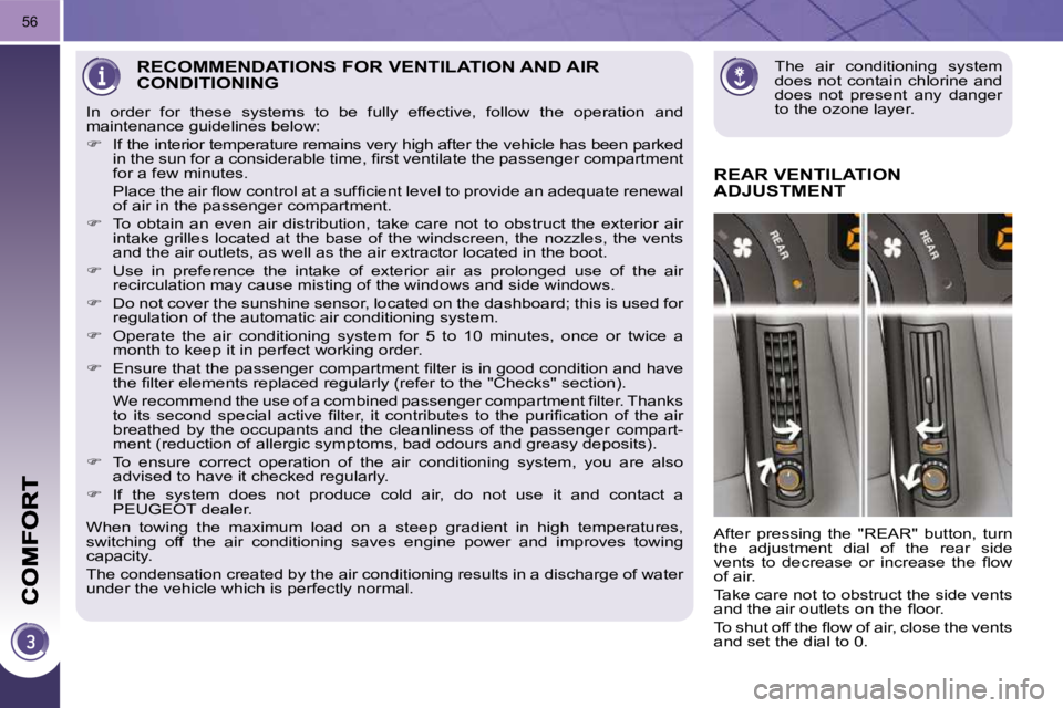PEUGEOT 5008 2010 Workshop Manual 56
RECOMMENDATIONS FOR VENTILATION AND AIR CONDITIONING 
REAR VENTILATION ADJUSTMENT 
 After  pressing  the  "REAR"  button,  turn  
the  adjustment  dial  of  the  rear  side 
�v�e�n�t�s�  �t�o�  �d�