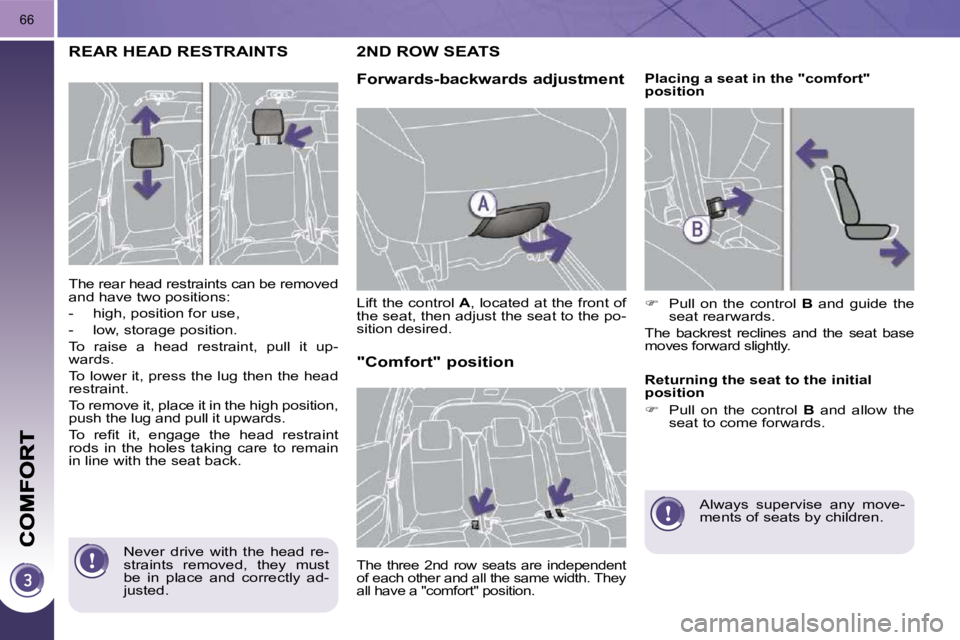 PEUGEOT 5008 2010  Owners Manual 66
REAR HEAD RESTRAINTS 
 The rear head restraints can be removed  
and have two positions:  
   -   high, position for use, 
  -   low, storage position.  
 To  raise  a  head  restraint,  pull  it  