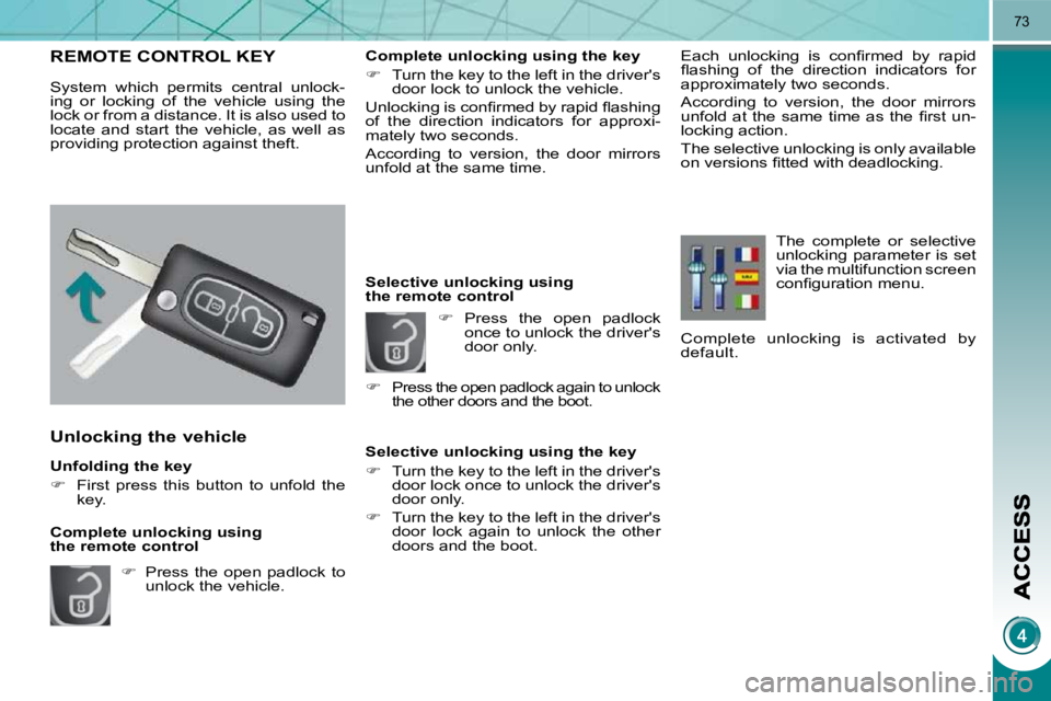 PEUGEOT 5008 2010 Manual PDF 73
  Unfolding the key  
   
�    First  press  this  button  to  unfold  the 
key.   
  Unlocking the vehicle 
   
�    Press  the  open  padlock  to 
unlock the vehicle.   
  Complete unlockin