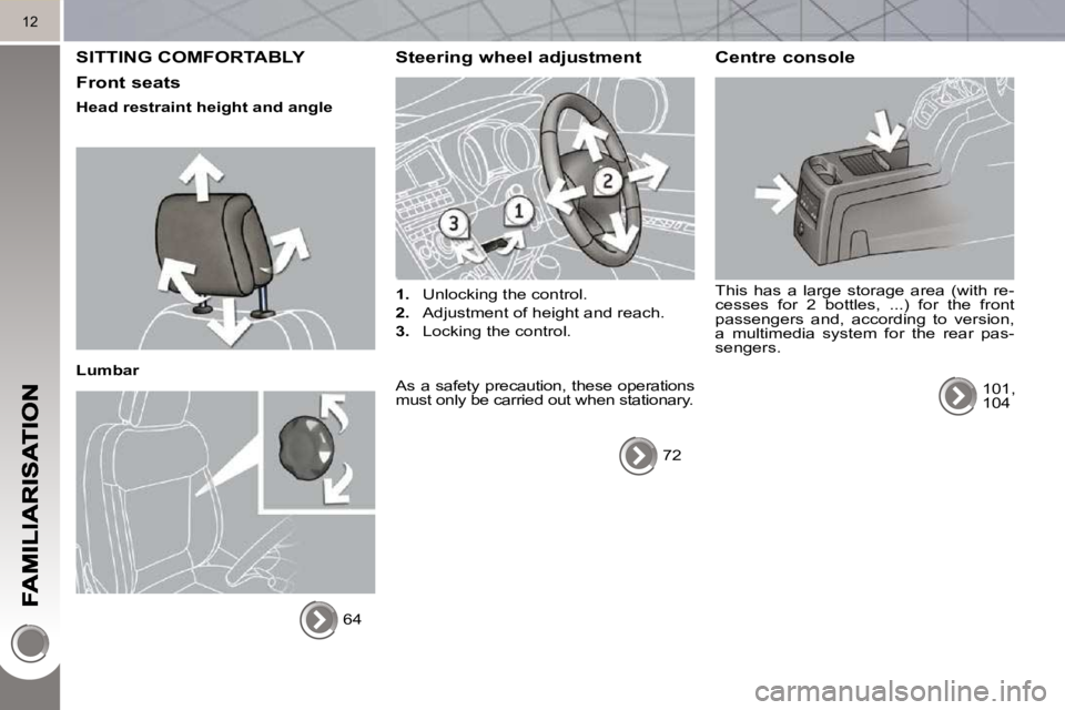 PEUGEOT 5008 2010  Owners Manual 12
 SITTING COMFORTABLY 
  Front seats 
  Head restraint height and angle   
  Lumbar  64   
  Steering wheel adjustment 
   
1.    Unlocking the control. 
  
2.    Adjustment of height and reach. 
  