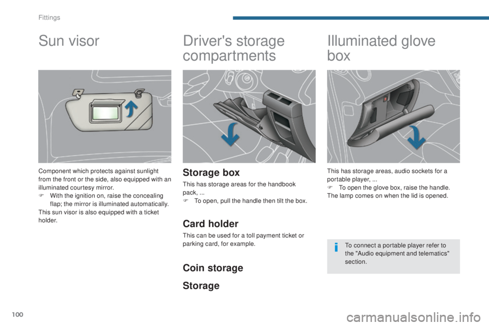 PEUGEOT 5008 2015 Owners Manual 100
Driver's storage
compartments
Storage box
This has storage areas for the handbook
pack, ...
F
T
o open, pull the handle then tilt the box.
Illuminated glove
box
This has storage areas, PEUGEOT 5008 2015 Owners Manual 100
Driver's storage
compartments
Storage box
This has storage areas for the handbook
pack, ...
F
T
o open, pull the handle then tilt the box.
Illuminated glove
box
This has storage areas,