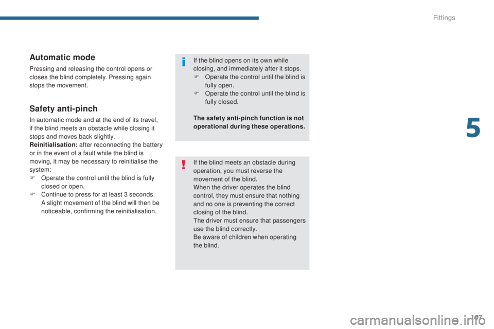 PEUGEOT 5008 2015 Owners Manual 107
Automatic mode
Pressing and releasing the control opens or
closes the blind completely. Pressing again
stops the movement.
Safety anti-pinch
In automatic mode and at the end of its travel,
if t PEUGEOT 5008 2015 Owners Manual 107
Automatic mode
Pressing and releasing the control opens or
closes the blind completely. Pressing again
stops the movement.
Safety anti-pinch
In automatic mode and at the end of its travel,
if t