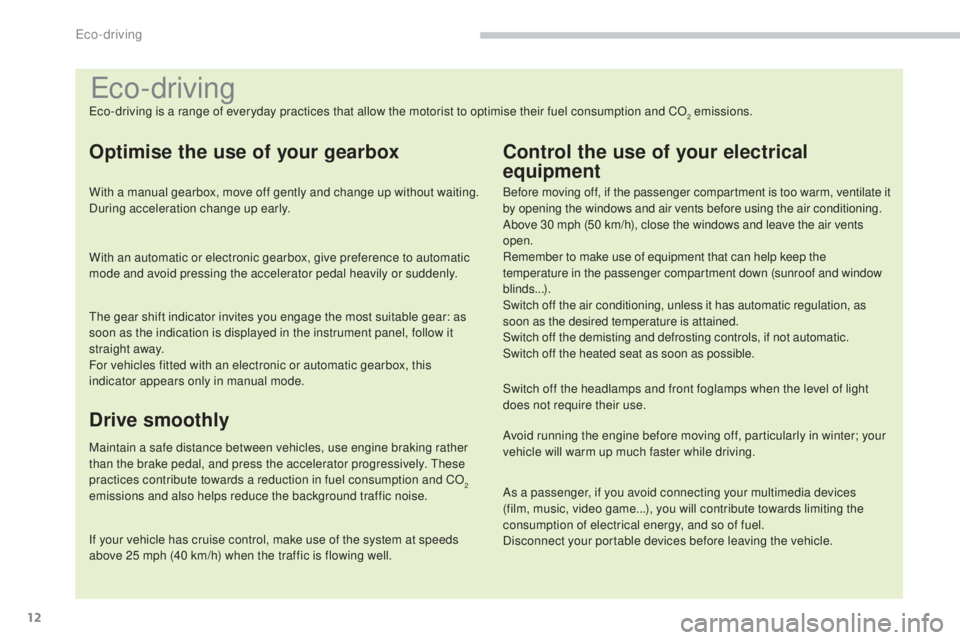 PEUGEOT 5008 2015 Owners Manual 12
Eco-driving
Eco-driving is a range of everyday practices that allow the motorist to optimise their fuel consumption and CO2 emissions.
Optimise the use of your gearbox
With a manual gearbox, move o PEUGEOT 5008 2015 Owners Manual 12
Eco-driving
Eco-driving is a range of everyday practices that allow the motorist to optimise their fuel consumption and CO2 emissions.
Optimise the use of your gearbox
With a manual gearbox, move o