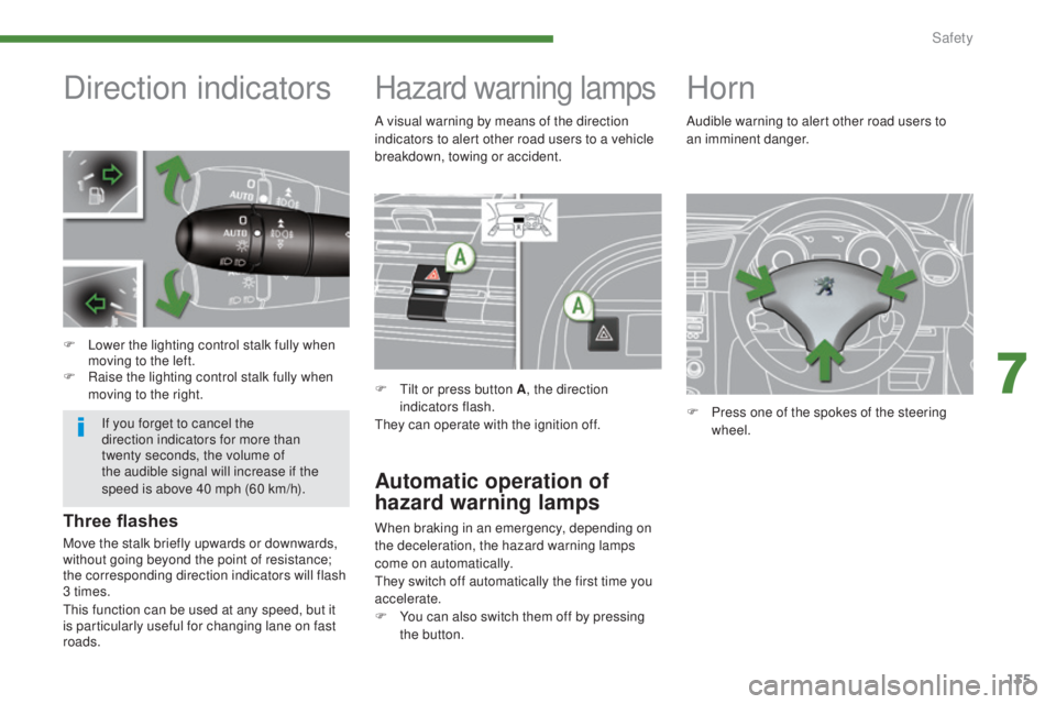 PEUGEOT 5008 2015  Owners Manual 135
Direction indicators
F Lower the lighting control stalk fully when moving to the left.
F
 
R
 aise the lighting control stalk fully when 
moving to the right.
Hazard warning lamps
F Tilt or press 