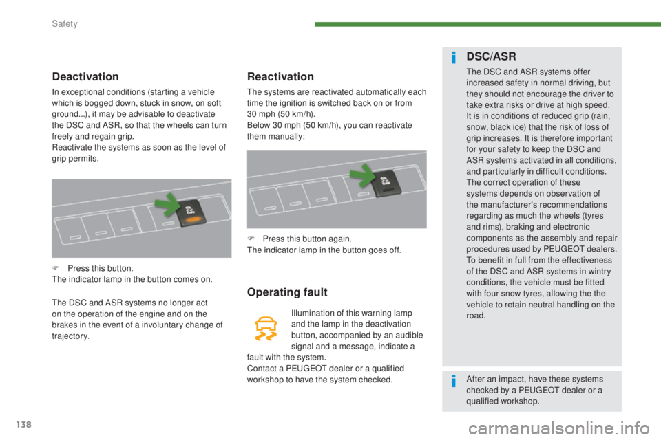 PEUGEOT 5008 2015  Owners Manual 138
Deactivation
In exceptional conditions (starting a vehicle 
which is bogged down, stuck in snow, on soft 
ground...), it may be advisable to deactivate 
the DSC and ASR, so that the wheels can tur