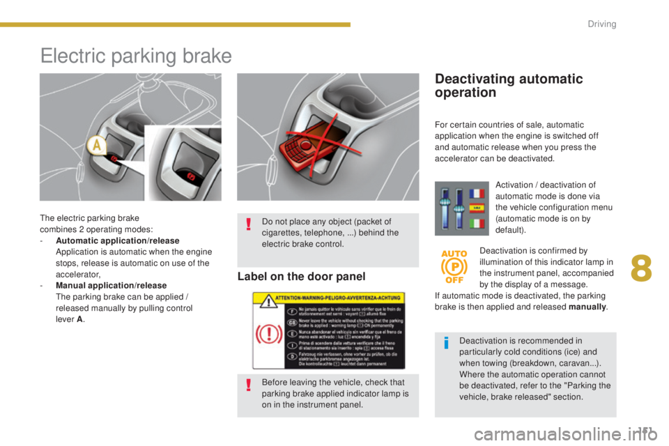 PEUGEOT 5008 2015 Owners Manual 151
The electric parking brake
combines 2 operating modes:
-
A
utomatic application/release
A
pplication is automatic when the engine
stops, release is automatic on use of the
accelerator,
- PEUGEOT 5008 2015 Owners Manual 151
The electric parking brake
combines 2 operating modes:
-
A
utomatic application/release
A
pplication is automatic when the engine
stops, release is automatic on use of the
accelerator,
-