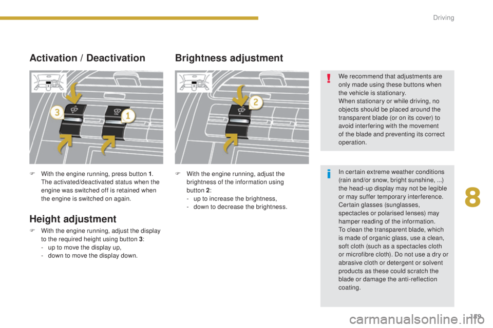 PEUGEOT 5008 2015 Owners Manual 159
F With the engine running, press button 1.
The activated/deactivated status when the
engine was switched off is retained when
the engine is switched on again.
Activation / Deactivation
Height a PEUGEOT 5008 2015 Owners Manual 159
F With the engine running, press button 1.
The activated/deactivated status when the
engine was switched off is retained when
the engine is switched on again.
Activation / Deactivation
Height a