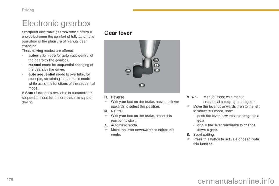 PEUGEOT 5008 2015 Owners Manual 170
Electronic gearbox
Gear lever
R. Reverse
F W ith your foot on the brake, move the lever
upwards to select this position.
N.
N
eutral.
F
W
ith your foot on the brake, select this
position to PEUGEOT 5008 2015 Owners Manual 170
Electronic gearbox
Gear lever
R. Reverse
F W ith your foot on the brake, move the lever
upwards to select this position.
N.
N
eutral.
F
W
ith your foot on the brake, select this
position to