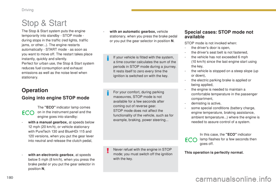 PEUGEOT 5008 2015 Owners Manual 180
Stop & Start
Operation
Going into engine STOP mode
The "ECO" indicator lamp comes
on in the instrument panel and the
engine goes into standby:
-
w
ith a manual gearbox, at speeds belo PEUGEOT 5008 2015 Owners Manual 180
Stop & Start
Operation
Going into engine STOP mode
The "ECO" indicator lamp comes
on in the instrument panel and the
engine goes into standby:
-
w
ith a manual gearbox, at speeds belo