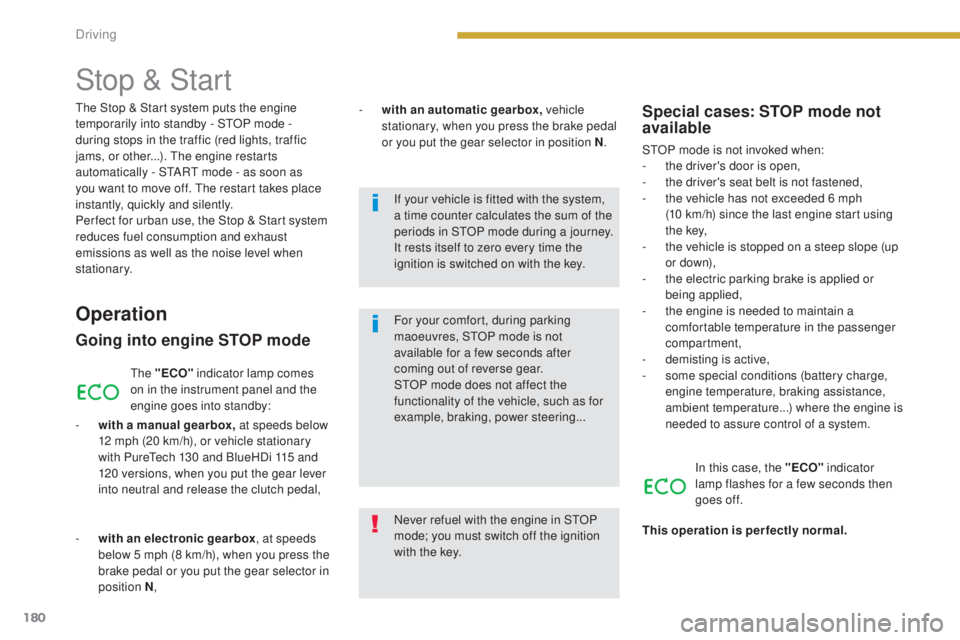 PEUGEOT 5008 2015  Owners Manual 180
Stop & Start
Operation
Going into engine STOP mode
The "ECO" indicator lamp comes 
on in the instrument panel and the 
engine goes into standby:
-
 
w

ith a manual gearbox, at speeds belo