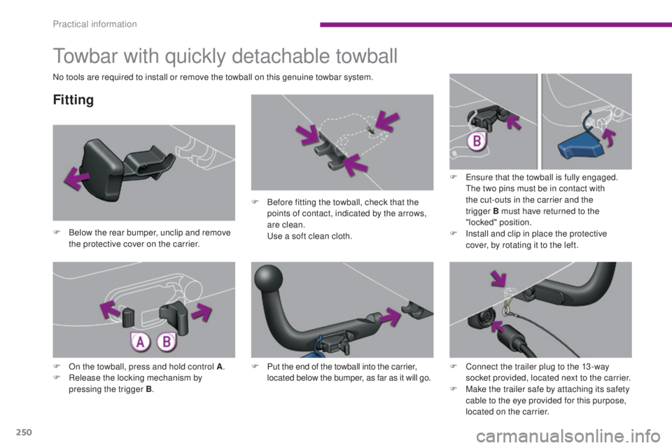 PEUGEOT 5008 2015  Owners Manual 250
Towbar with quickly detachable towball
Fitting
F Below the rear bumper, unclip and remove the protective cover on the carrier. F
 
B
 efore fitting the towball, check that the 
points of contact, 