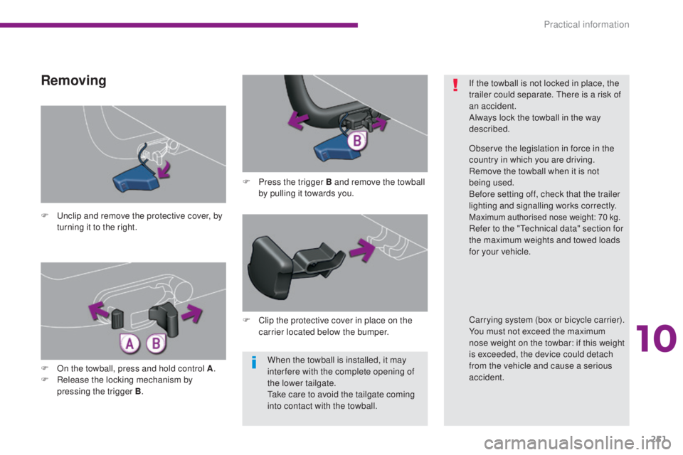 PEUGEOT 5008 2015  Owners Manual 251
When the towball is installed, it may 
inter fere with the complete opening of 
the lower tailgate.
Take care to avoid the tailgate coming 
into contact with the towball.
F
 
U

nclip and remove t