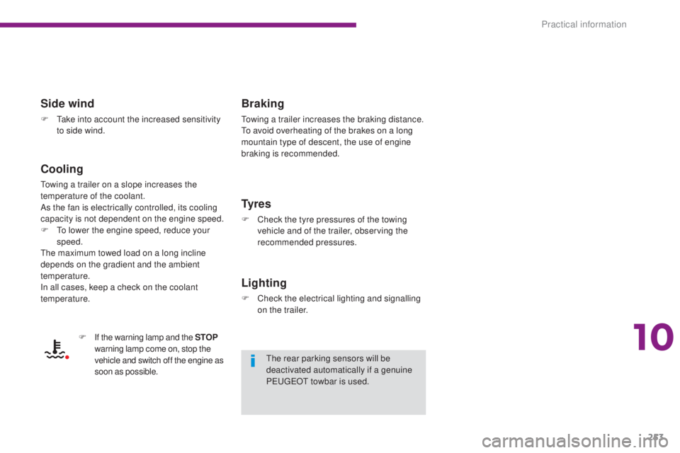 PEUGEOT 5008 2015  Owners Manual 253
Side wind
F Take into account the increased sensitivity to side wind.
Cooling
Towing a trailer on a slope increases the 
temperature of the coolant.
As the fan is electrically controlled, its cool