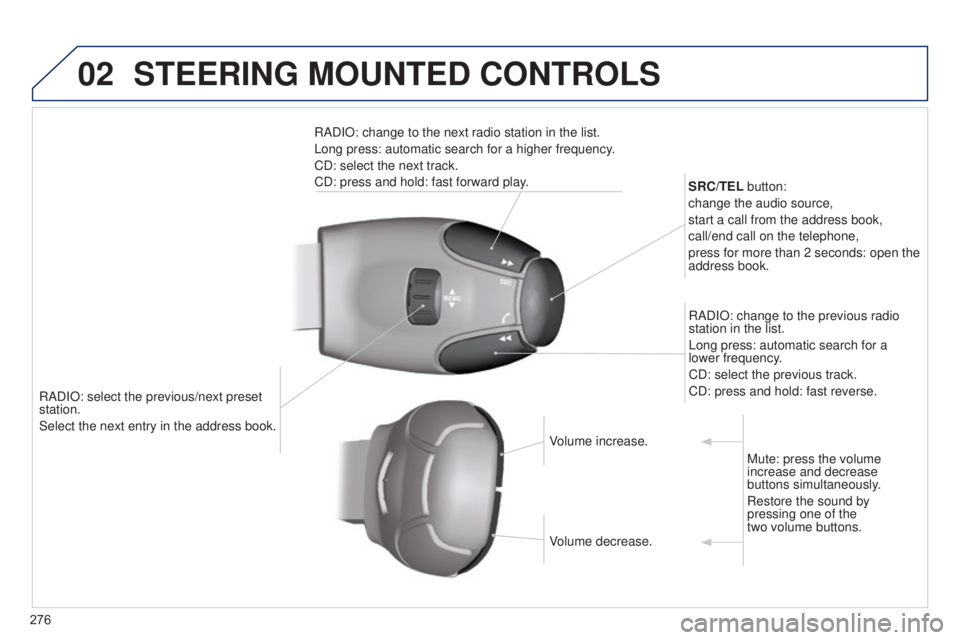 PEUGEOT 5008 2015 Owners Manual 02
276RADIO: select the previous/next preset
station.
Select the next entry in the address book. SRC/TEL button:
change the audio source,
start a call from the address book,
call/end call on the tele PEUGEOT 5008 2015 Owners Manual 02
276RADIO: select the previous/next preset
station.
Select the next entry in the address book. SRC/TEL button:
change the audio source,
start a call from the address book,
call/end call on the tele