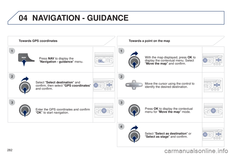 PEUGEOT 5008 2015 Owners Manual 04
282Select "Select destination" and
confirm, then select "GPS coordinates"
and confirm.
Enter the GPS coordinates and confirm
"OK" to start navigation.
Press N AV
to disp PEUGEOT 5008 2015 Owners Manual 04
282Select "Select destination" and
confirm, then select "GPS coordinates"
and confirm.
Enter the GPS coordinates and confirm
"OK" to start navigation.
Press N AV
to disp
