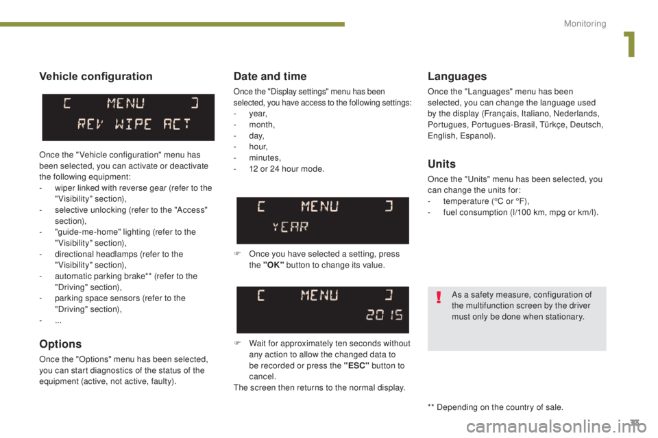 PEUGEOT 5008 2015 Owners Guide 33
Vehicle configuration
Options
Once the "Options" menu has been selected, 
you can start diagnostics of the status of the 
equipment (active, not active, faulty).
Languages
Once the "Lan