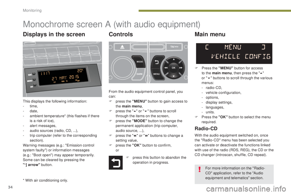 PEUGEOT 5008 2015  Owners Manual 34
Monochrome screen A (with audio equipment)
Controls
This displays the following information:
-  time,
-
 

date,
-
 
a
 mbient temperature* (this flashes if there 
is a risk of ice),
-
 a

lert mes