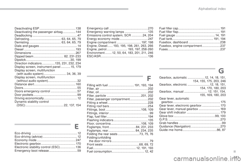 PEUGEOT 5008 2015  Owners Manual 351
Deactivating ESP .......................................... 13 8
Deactivating the passenger airbag  ...............14 4
Deadlocking
 

.................................................... 47
Defro