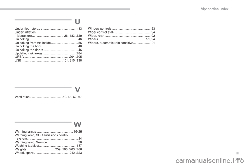 PEUGEOT 5008 2015  Owners Manual 355
Window controls ............................................. 53
Wiper control stalk   .......................................... 94
Wiper, rear ...................................................
