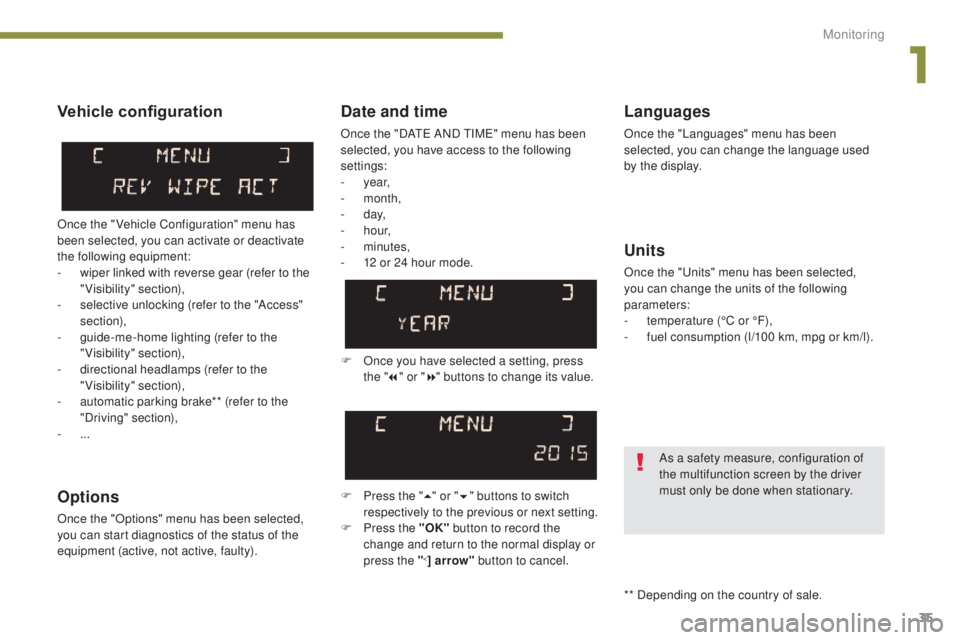 PEUGEOT 5008 2015  Owners Manual 35
Date and time
Once the "DATE AND TIME" menu has been 
selected, you have access to the following 
settings:
-  year,
-
  month,
-
 

d ay,
-
 

h o u r,
-
 

minutes,
-
 
1
 2 or 24 hour mo