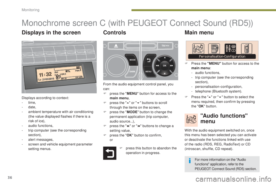 PEUGEOT 5008 2015  Owners Manual 36
Monochrome screen C (with PEUGEOT C onnect Sound (RD5))
Main menu
Displays according to context:
-
  time,
-
 

date,
-
 
a
 mbient temperature with air conditioning 
(the value displayed flashes i